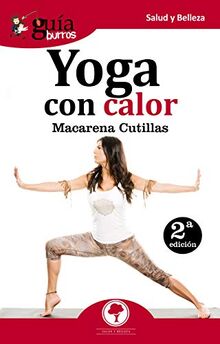 GuíaBurros Yoga con calor: Bienestar para tu cuerpo, mente y espíritu: Todo lo que debes saber sobre el Yoga con calor