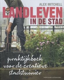 Landleven in de stad: praktijkboek voor de creatieve stadstuinier