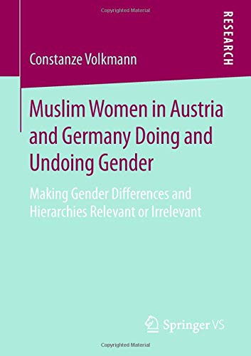 Muslim Women in Austria and Germany Doing and Undoing Gender: Making Gender Differences and Hierarchies Relevant or Irrelevant