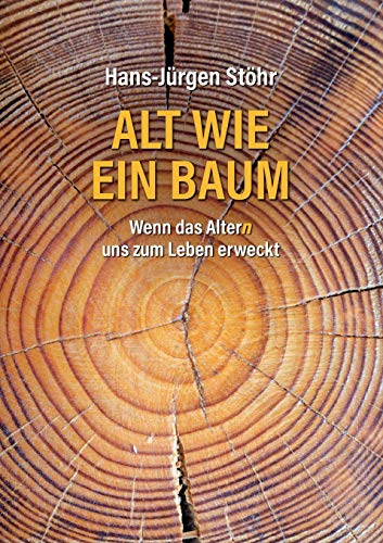 Alt wie ein Baum: Wenn das Altern uns zum Leben erweckt