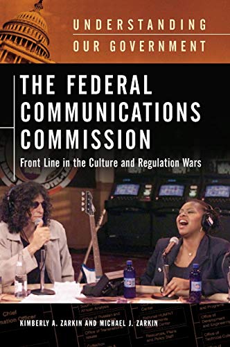 The Federal Communications Commission: Front Line in the Culture and Regulation Wars (Understanding Our Government)