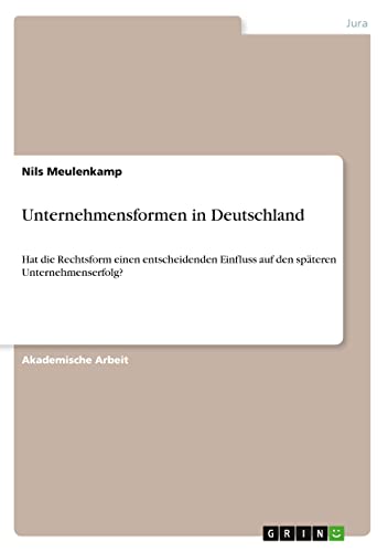 Unternehmensformen in Deutschland: Hat die Rechtsform einen entscheidenden Einfluss auf den späteren Unternehmenserfolg?
