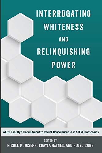 Interrogating Whiteness and Relinquishing Power: White Faculty’s Commitment to Racial Consciousness in STEM Classrooms (Social Justice Across Contexts in Education, Band 1)