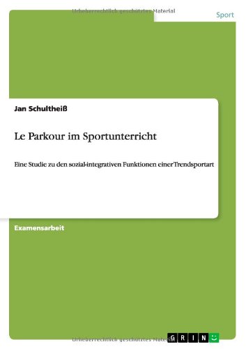 Le Parkour im Sportunterricht: Eine Studie zu den sozial-integrativen Funktionen einer Trendsportart