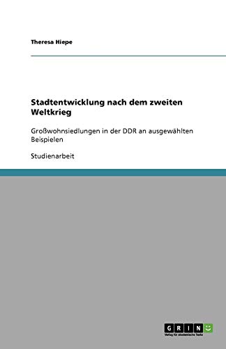 Stadtentwicklung nach dem zweiten Weltkrieg: Großwohnsiedlungen in der DDR an ausgewählten Beispielen