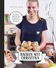 Backen mit Christina: Einfache und schnelle Rezepte, die ganz sicher gelingen