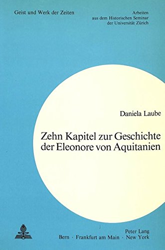 Zehn Kapitel zur Geschichte der Eleonore von Aquitanien (Zürcher Beiträge zur Geschichtswissenschaft)