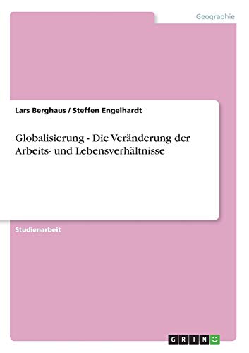 Globalisierung - Die Veränderung der Arbeits- und Lebensverhältnisse
