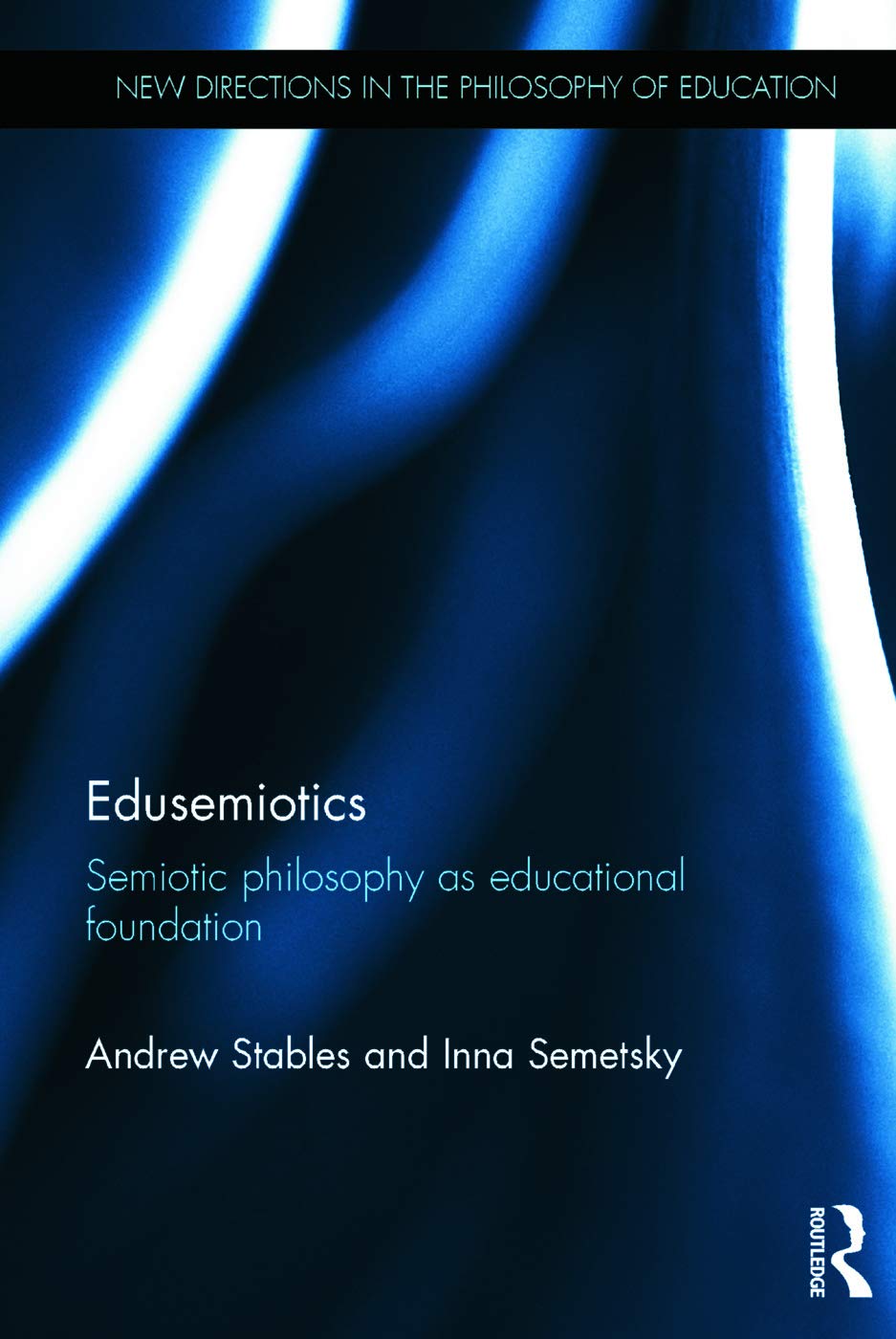 Edusemiotics: Semiotic philosophy as educational foundation (New Directions in the Philosophy of Education)