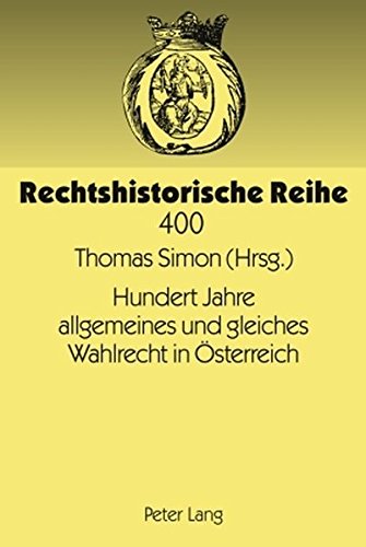 Hundert Jahre allgemeines und gleiches Wahlrecht in Österreich: Modernes Wahlrecht unter den Bedingungen eines Vielvölkerstaates (Rechtshistorische Reihe)