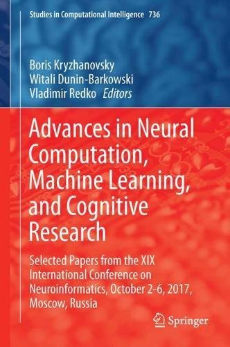 Advances in Neural Computation, Machine Learning, and Cognitive Research: Selected Papers from the XIX International Conference on Neuroinformatics, ... (Studies in Computational Intelligence)
