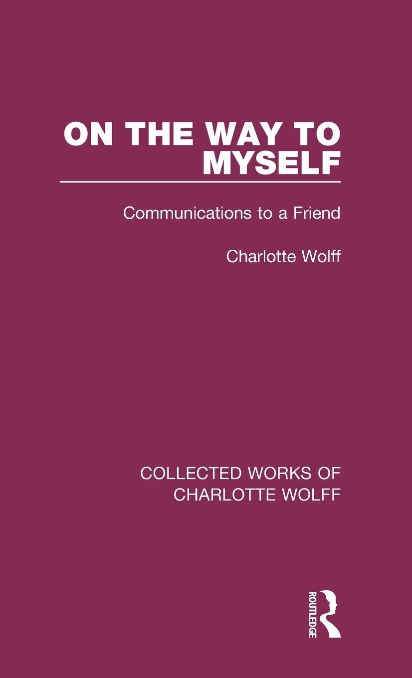 On the Way to Myself: Communications to a Friend (Collected Works of Charlotte Wolff, 4, Band 4)