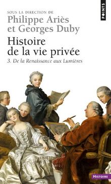 Histoire de la vie privée. Vol. 3. De la Renaissance aux Lumières