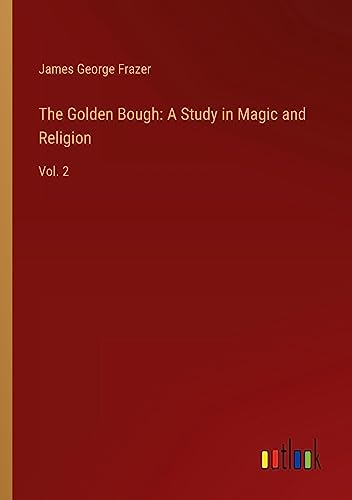 The Golden Bough: A Study in Magic and Religion: Vol. 2