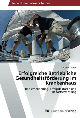 Erfolgreiche Betriebliche Gesundheitsförderung im Krankenhaus: Implementierung, Erfolgsfaktoren und Bedarfsermittlung