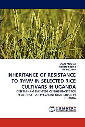 INHERITANCE OF RESISTANCE TO RYMV IN SELECTED RICE CULTIVARS IN UGANDA: DETERMINING THE MODE OF INHERITANCE FOR RESISTANCE TO A PREVALENT RYMV STRAIN IN UGANDA
