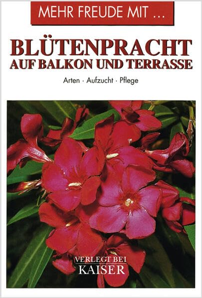 Mehr Freude mit … Blütenpracht auf Balkon und Terrasse: Arten • Aufzucht • Pflege