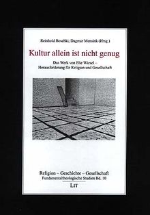 Kultur allein ist nicht genug: Das Werk von Elie Wiesel - Herausforderung für Religion und Gesellschaft