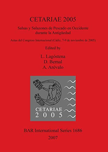 CETARIAE 2005: Salsas y Salazones de Pescado en Occidente durante la Antigüedad (BAR International)