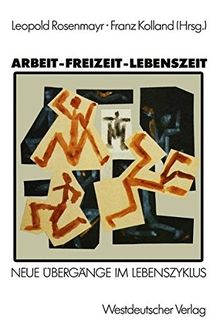 Arbeit-Freizeit-Lebenszeit: Grundlagenforschungen zu Übergängen im Lebenszyklus