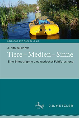 Tiere – Medien – Sinne: Eine Ethnographie bioakustischer Feldforschung (Beiträge zur Praxeologie / Contributions to Praxeology)
