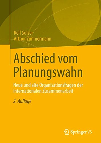 Abschied vom Planungswahn: Neue und alte Organisationsfragen der Internationalen Zusammenarbeit (German Edition)