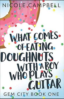 What Comes of Eating Doughnuts With a Boy Who Plays Guitar (Gem City, Band 1)