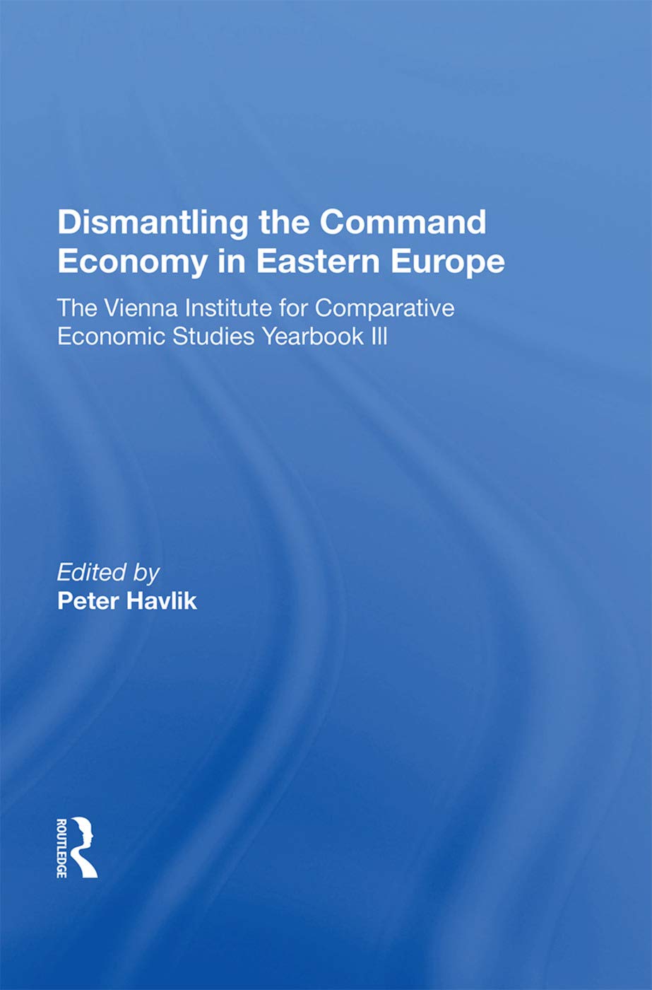 Dismantling The Command Economy In Eastern Europe: The Vienna Institute For Comparative Economic Studies Yearbook Iii