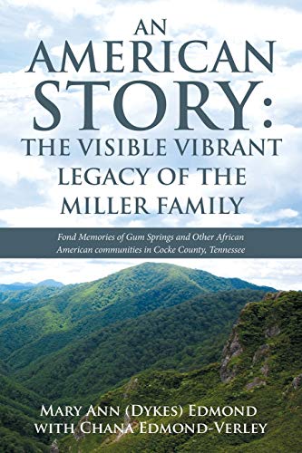 An American Story: The Visible Vibrant Legacy of the Miller Family: Fond Memories of Gum Springs and Other African American Communities in Cocke County, Tennessee