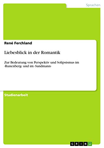 Liebesblick in der Romantik: Zur Bedeutung von Perspektiv und Solipsismus im ¿Runenberg¿ und im ¿Sandmann¿