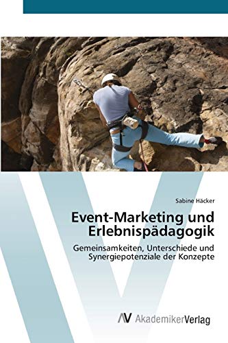 Event-Marketing und Erlebnispädagogik: Gemeinsamkeiten, Unterschiede und Synergiepotenziale der Konzepte