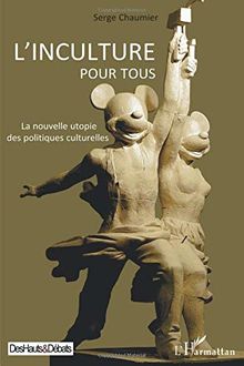 L'inculture pour tous : la nouvelle utopie des politiques culturelles