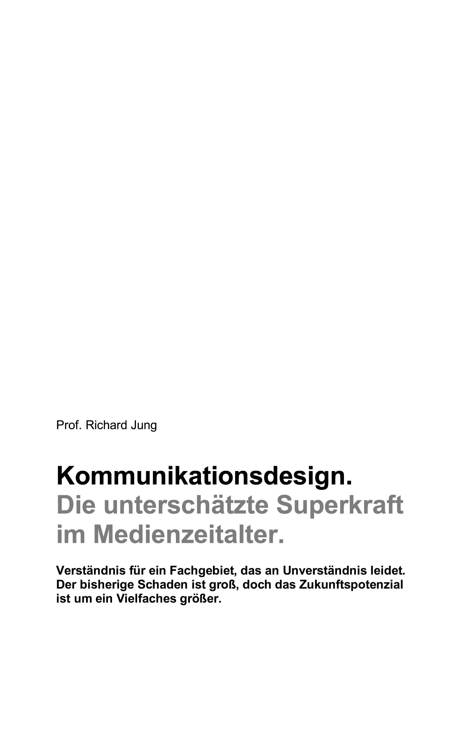 Kommunikationsdesign. Die unterschätzte Superkraft im Medienzeitalter.: Verständnis für ein Fachgebiet, das an Unverständnis lei-det. Der bisherige ... ist um ein Vielfaches größer.