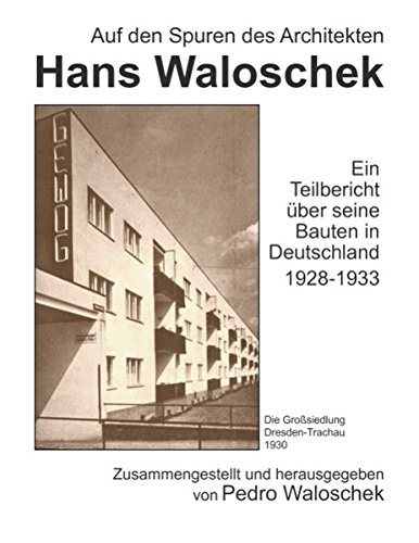 Auf den Spuren des Architekten Hans Waloschek: Ein Teilbericht über seine Bauten in Deutschland 1928-1933