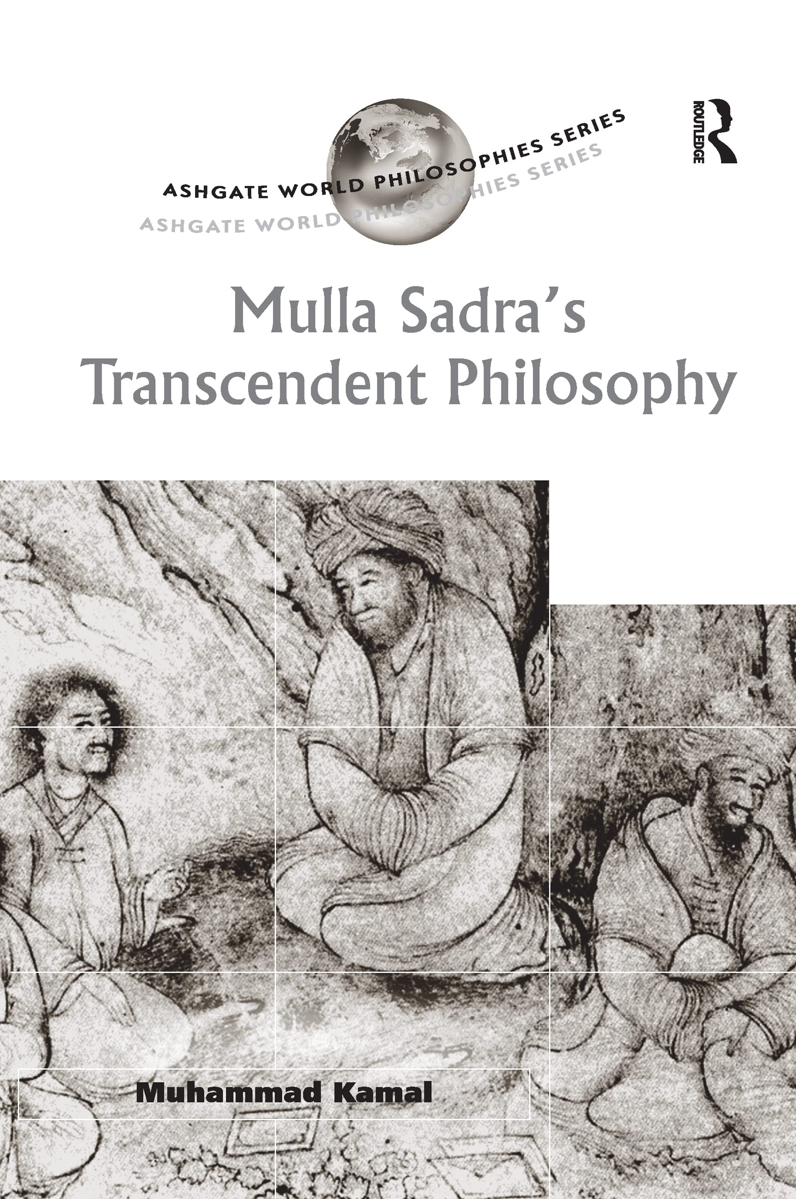 Mulla Sadra's Transcendent Philosophy (Ashgate World Philosophies)
