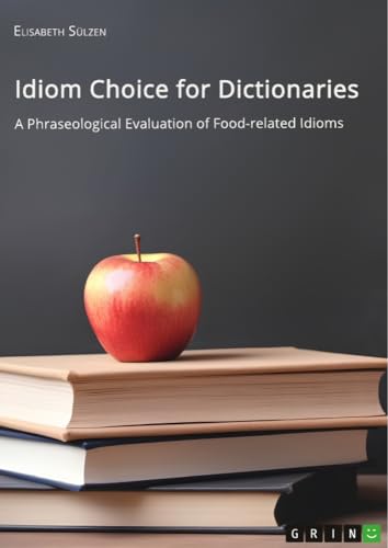 Idiom Choice for Dictionaries. A Phraseological Evaluation of Food-related Idioms