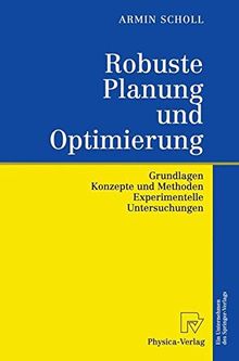 Robuste Planung und Optimierung. Grundlagen - Konzepte und Methoden - Experimentelle Untersuchungen