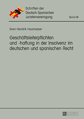 Geschäftsleiterpflichten und -haftung in der Insolvenz im deutschen und spanischen Recht (Schriften der Deutsch-Spanischen Juristenvereinigung)
