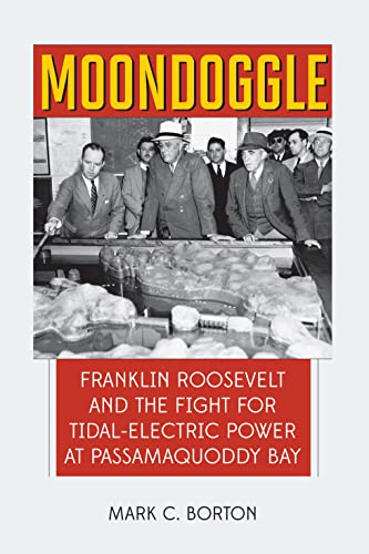 Moondoggle: Franklin Roosevelt and the Fight for Tidal-Electric Power at Passamaquoddy Bay