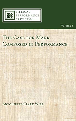 The Case for Mark Composed in Performance (Biblical Performance Criticism, Band 3)
