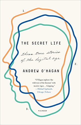 Andrew O'Hagan Secret Life, Three True Stories Of The Digital Age