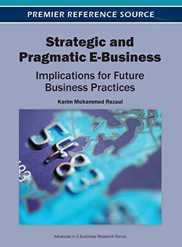 Strategic and Pragmatic E-Business: Implications for Future Business Practices (Advances in E-Business Research)