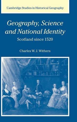 Geography, Science and National Identity: Scotland since 1520 (Cambridge Studies in Historical Geography, Band 33)