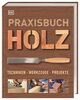 Praxisbuch Holz: Techniken – Werkzeuge – Projekte