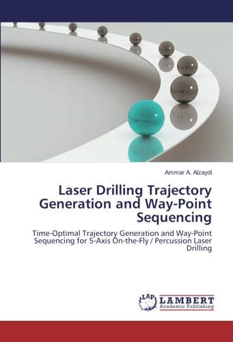 Laser Drilling Trajectory Generation and Way-Point Sequencing: Time-Optimal Trajectory Generation and Way-Point Sequencing for 5-Axis On-the-Fly / Percussion Laser Drilling