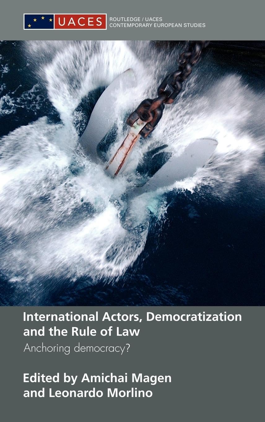 International Actors, Democratization and the Rule of Law: Anchoring Democracy? (Uaces Contemporary European Studies)