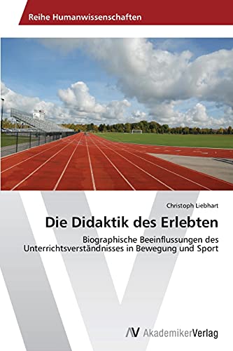 Die Didaktik des Erlebten: Biographische Beeinflussungen des Unterrichtsverständnisses in Bewegung und Sport