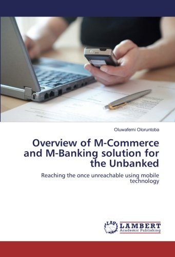 Overview of M-Commerce and M-Banking solution for the Unbanked: Reaching the once unreachable using mobile technology