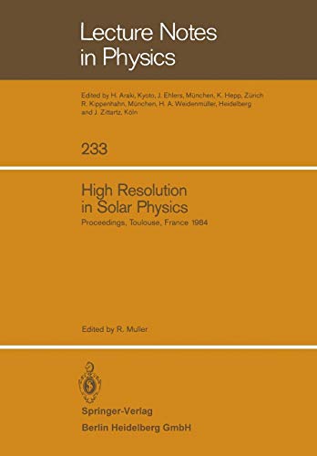 High Resolution in Solar Physics: Proceedings of a Specialized Session of the Eighth IAU European Regional Astronomy Meeting Toulouse, September 17–21, 1984 (Lecture Notes in Physics, 233, Band 233)