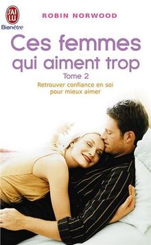 Ces femmes qui aiment trop. Vol. 2. Retrouver la confiance en soi pour mieux aimer